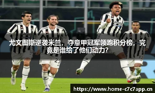 尤文图斯逆袭米兰，夺意甲冠军领跑积分榜，究竟是谁给了他们动力？